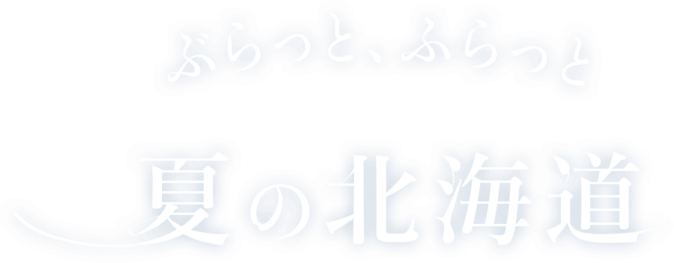 ぶらっと、ふらっと夏の北海道