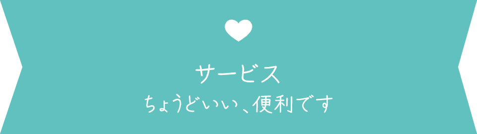 「サービス」ちょうどいい、便利です