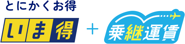 とにかくお得 いま得 + 乗継運賃