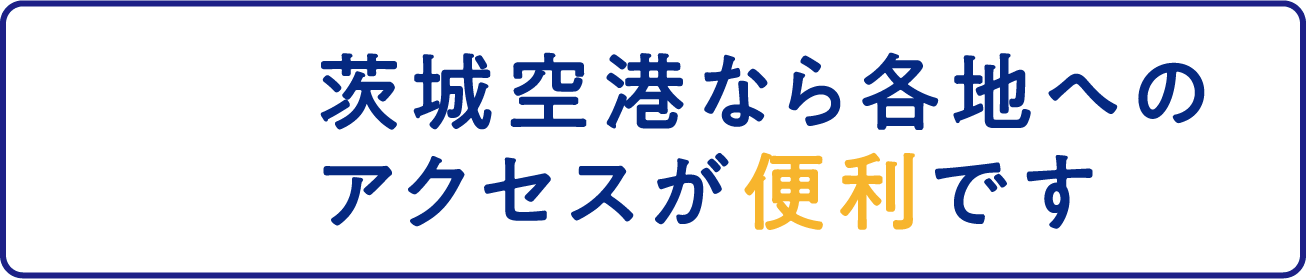 茨城空港なら各地へのアクセスが便利です