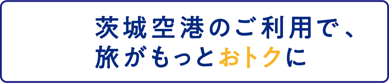 茨城空港のご利用で、旅がもっとおトクに