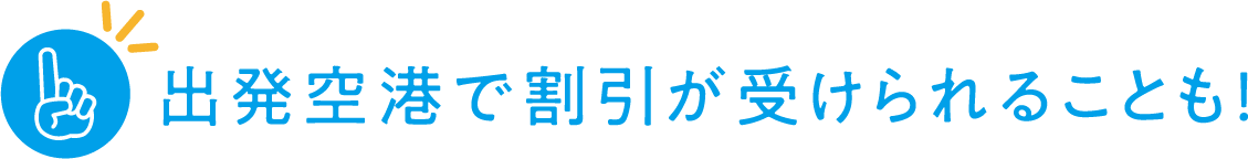 出発空港で割引が受けられることも！