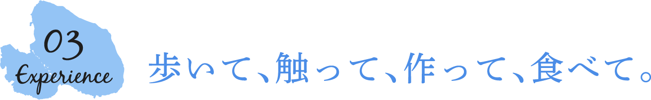 歩いて、触って、作って、食べて。