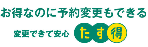 お得なのに予約変更もできる たす得