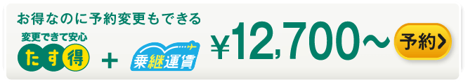 お得なのに予約変更もできる たす得+乗継運賃 ¥12,600～ 予約する