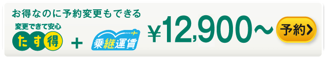 お得なのに予約変更もできる たす得+乗継運賃 ¥12,600～ 予約する