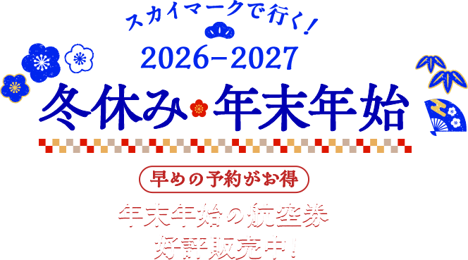 スカイマークで行く！2026-2027冬休み・年末年始 早めの予約がお得！年末年始の航空券 好評販売中！
