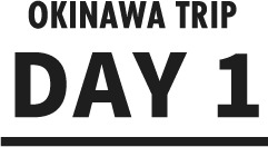 OKINAWA TRIP DAY 1