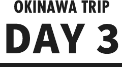OKINAWA TRIP DAY 3