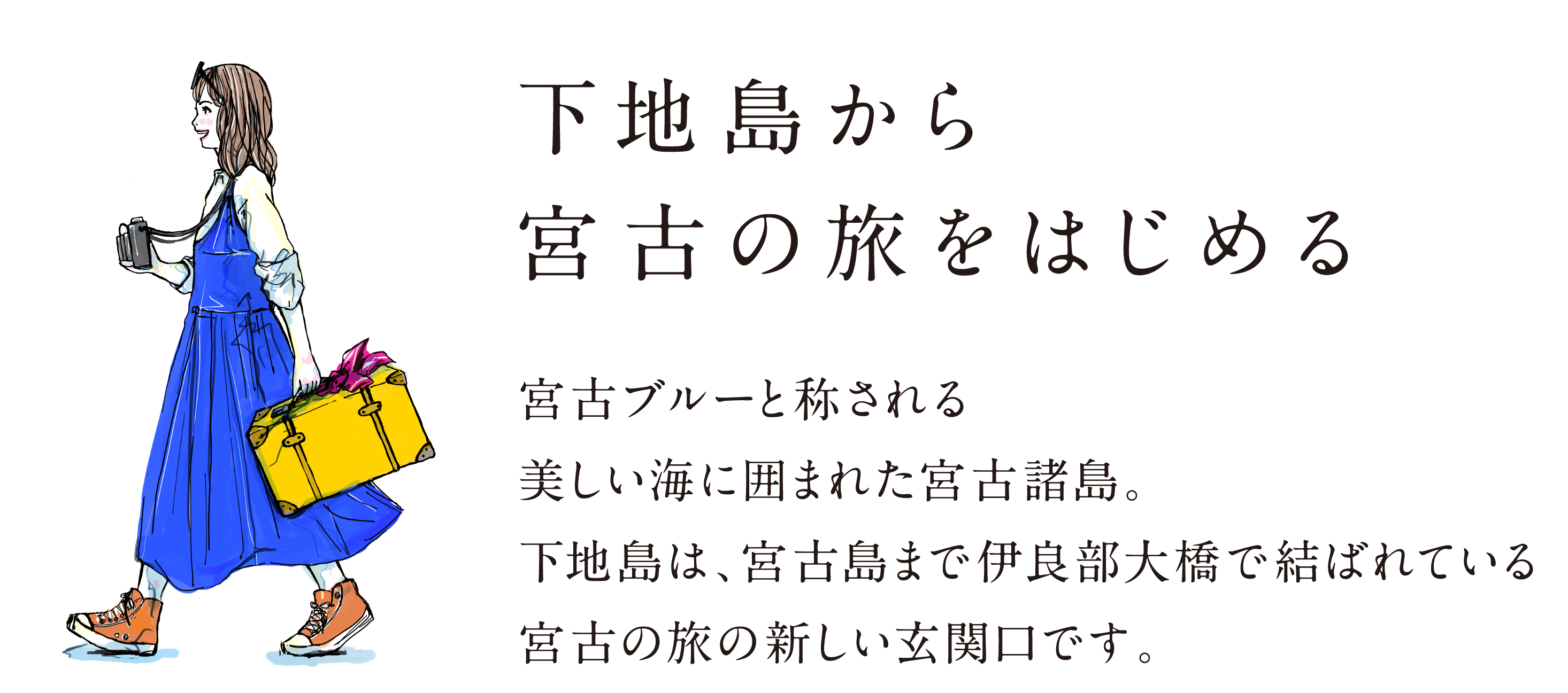 宮古ブルーと称される美しい海に囲まれた宮古諸島。	下地島は、宮古島まで伊良部大橋で結ばれている宮古の旅の新しい玄関口です。