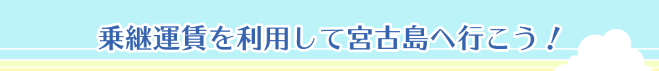 乗継運賃を利用して宮古島へ行こう！